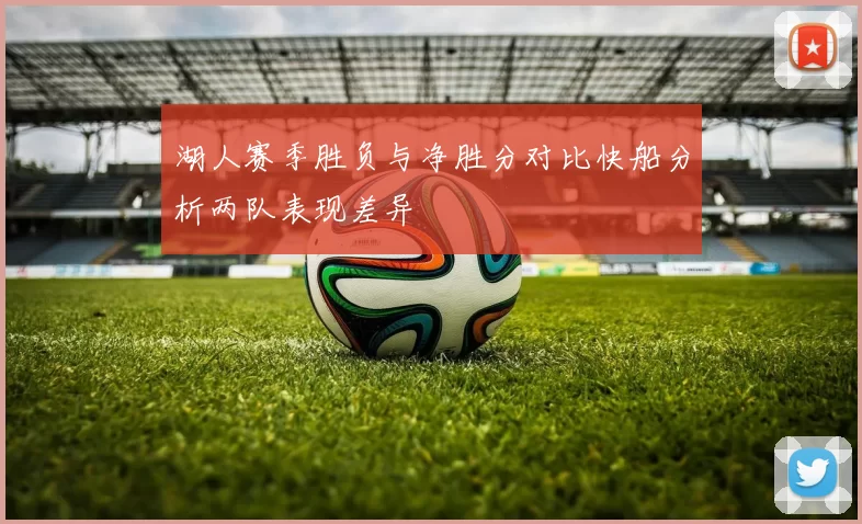 湖人赛季胜负与净胜分对比快船分析两队表现差异